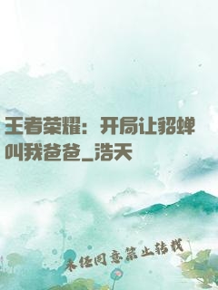 王者荣耀：开局让貂蝉叫我爸爸