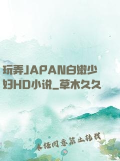 玩弄JAPAN白嫩少妇HD小说