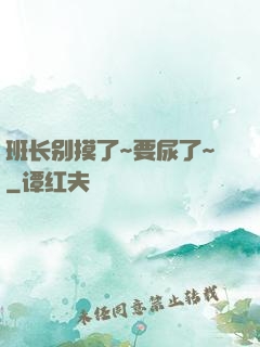 班长别摸了~要尿了~