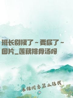 班长别摸了～要尿了～图片