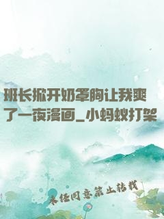 班长掀开奶罩胸让我爽了一夜漫画