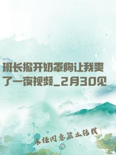 班长掀开奶罩胸让我爽了一夜视频