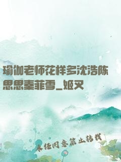 瑜伽老师花样多沈浩陈思思秦菲雪