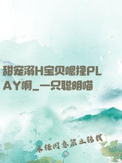 甜宠溺H宝贝嗯撞PLAY啊