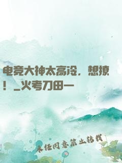 电竞大神太高冷，想撩！