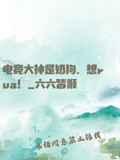电竞大神是奶狗，想rua！