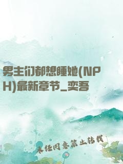 男主们都想睡她(NPH)最新章节