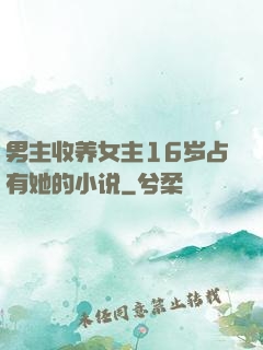 男主收养女主16岁占有她的小说