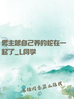 男主跟自己养的蛇在一起了