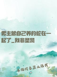 男主跟自己养的蛇在一起了