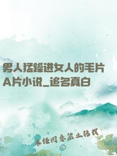 男人猛躁进女人的毛片A片小说