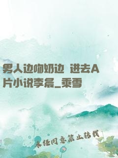 男人边吻奶边挵进去A片小说李晨