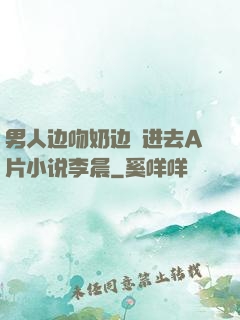 男人边吻奶边挵进去A片小说李晨