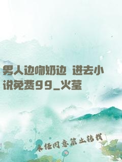 男人边吻奶边挵进去小说免费99
