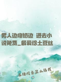 男人边吻奶边挵进去小说免费