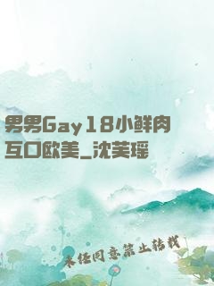 男男Gay18小鲜肉互口欧美