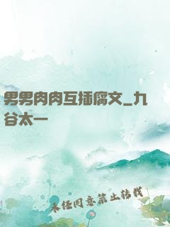 男男肉肉互插腐文