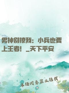 男神别撩我：小兵也要上王者！