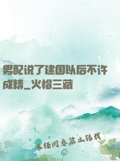 男配说了建国以后不许成精
