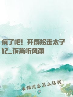 疯了吧！开局拐走太子妃