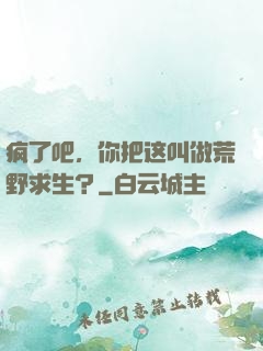 疯了吧，你把这叫做荒野求生？