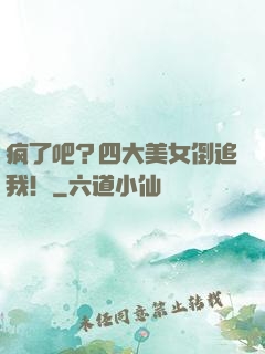 疯了吧？四大美女倒追我！