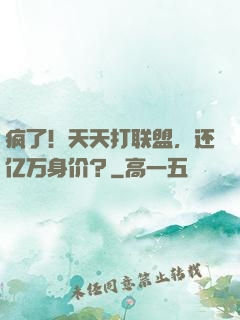 疯了！天天打联盟，还亿万身价？