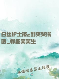 白丝护士被c到爽哭漫画