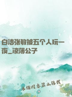 白洁张敏被五个人玩一夜