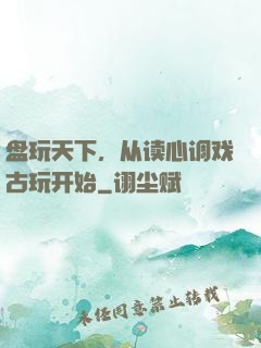盘玩天下，从读心调戏古玩开始