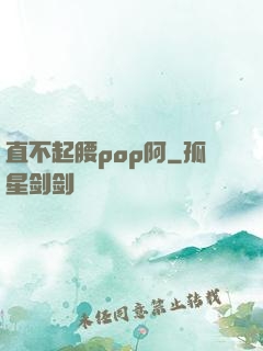 直不起腰pop阿