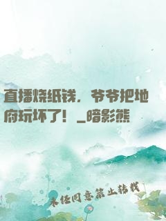直播烧纸钱，爷爷把地府玩坏了！