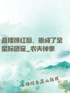 直播爆红后，崽成了全星际团宠