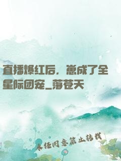 直播爆红后，崽成了全星际团宠