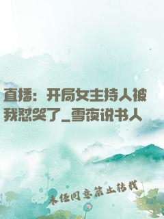 直播：开局女主持人被我怼哭了