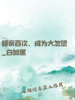 相亲百次，成为大忽悠