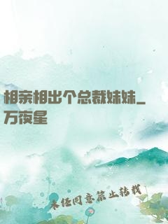 相亲相出个总裁妹妹