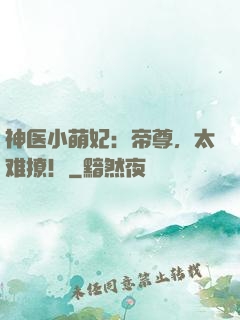 神医小萌妃：帝尊，太难撩！