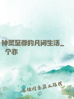 神灵至尊的凡间生活