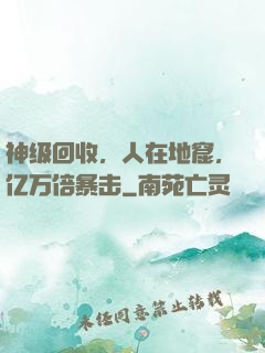 神级回收，人在地窟，亿万倍暴击