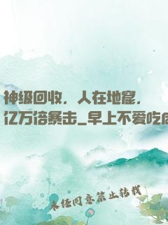 神级回收，人在地窟，亿万倍暴击