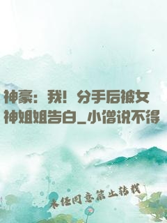 神豪：我！分手后被女神姐姐告白