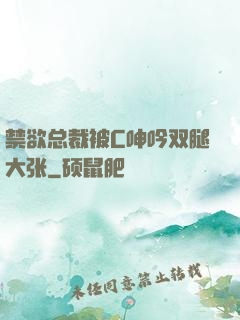 禁欲总裁被C呻吟双腿大张
