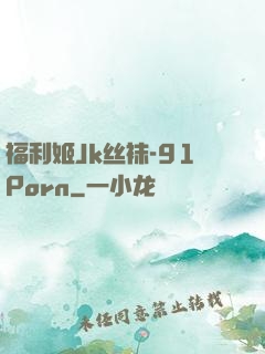 福利姬Jk丝袜-91Porn