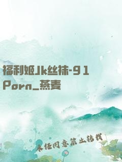 福利姬Jk丝袜-91Porn