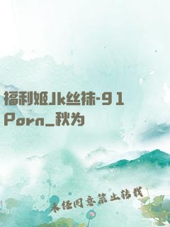 福利姬Jk丝袜-91Porn