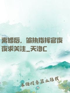 离婚后，偏执指挥官夜夜求关注