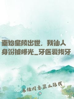 秦始皇陵出世，我仙人身份被曝光