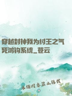 穿越封神我为纣王之气死鸿钧系统