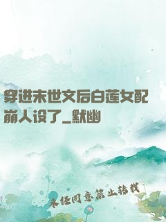 穿进末世文后白莲女配崩人设了